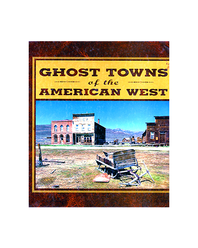 GHOST TOWNS OF THE AMERICAN WEST